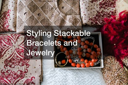 Styling Stackable Bracelets and Jewelry