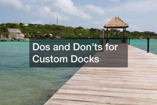 Dos and Donts for Custom Docks
