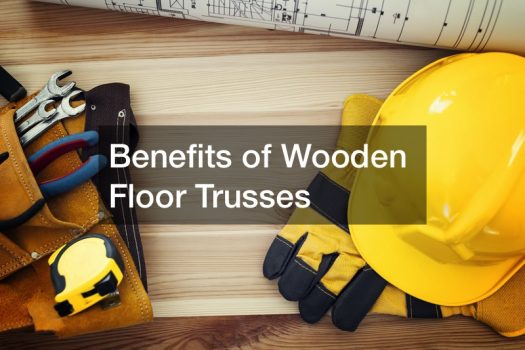Benefits of Wooden Floor Trusses