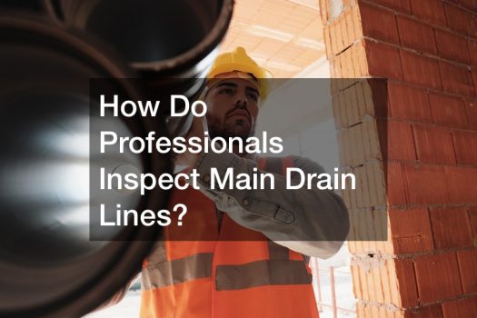 How Do Professionals Inspect Main Drain Lines?