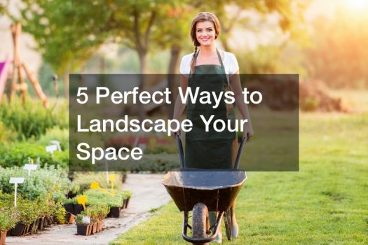 5 Perfect Ways to Landscape Your Space