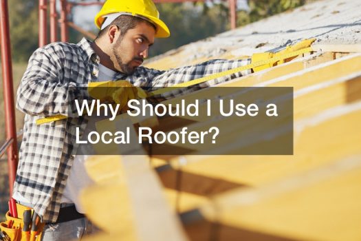 Why Should I Use a Local Roofer?