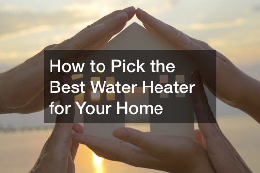 How to Pick the Best Water Heater for Your Home