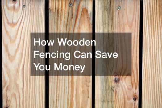 How Wooden Fencing Can Save You Money