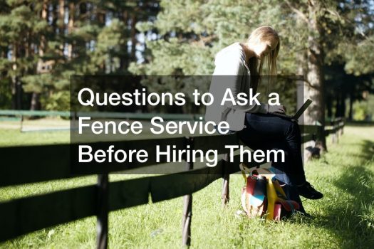 Questions to Ask a Fence Service Before Hiring Them
