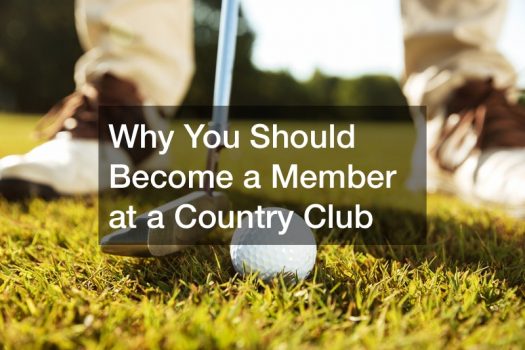 Why You Should Become a Member at a Country Club