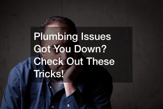 Plumbing Issues Got You Down? Check Out These Tricks!