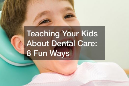 Teaching Your Kids About Dental Care: 8  Fun Ways