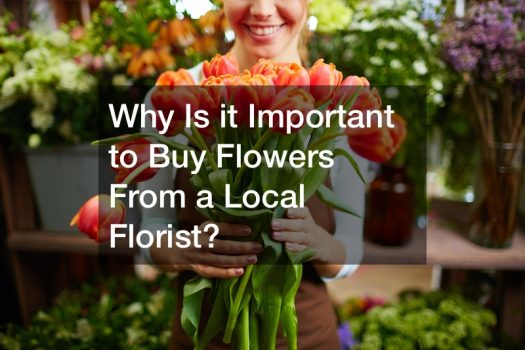 Why Is it Important to Buy Flowers From a Local Florist?