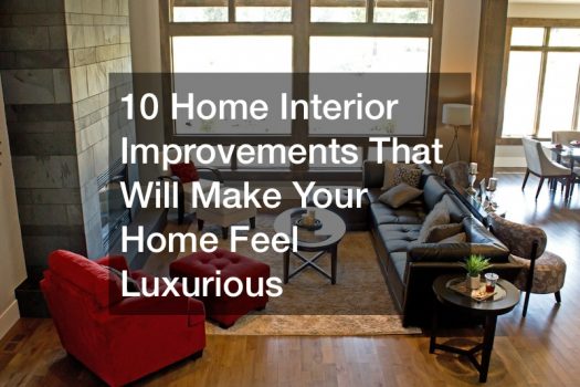 10 Home Interior Improvements That Will Make Your Home Feel Luxurious