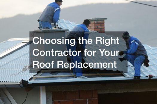 Choosing the Right Contractor for Your Roof Replacement