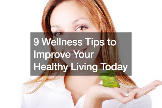 9 Wellness Tips to Improve Your Healthy Living Today