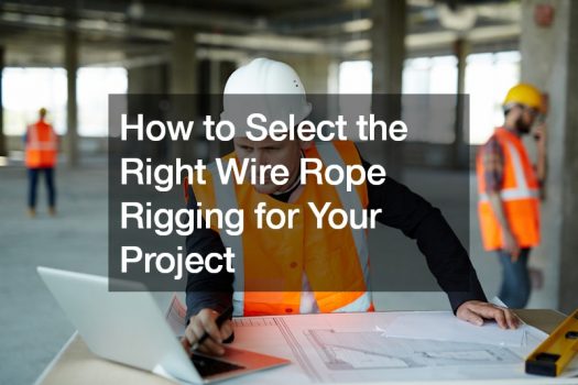 How to Select the Right Wire Rope Rigging for Your Project