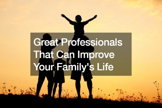 Great Professionals That Can Improve Your Familys Life