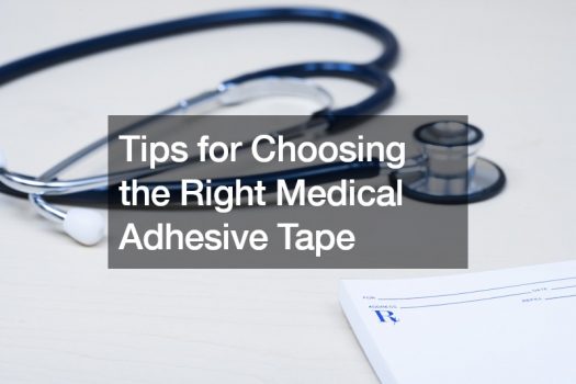Tips for Choosing the Right Medical Adhesive Tape