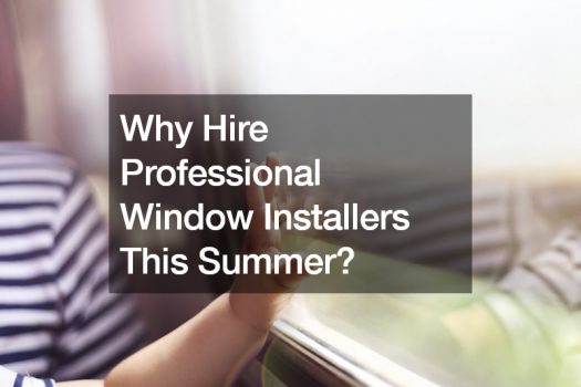 Why Hire Professional Window Installers This Summer?