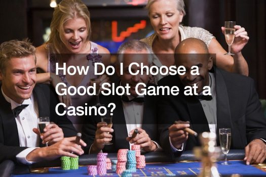 How Do I Choose a Good Slot Game at a Casino?