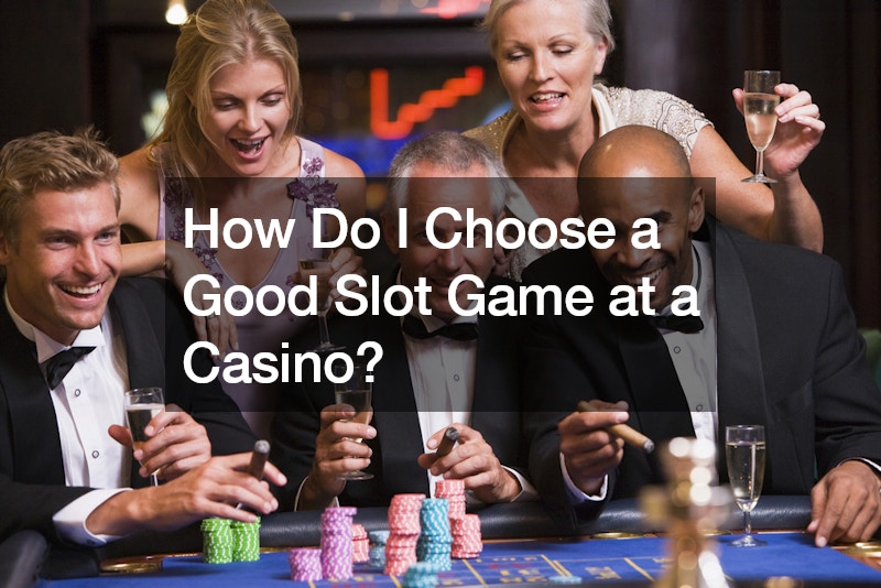 How Do I Choose a Good Slot Game at a Casino?