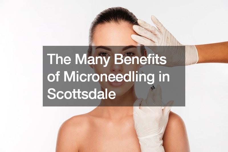 The Many Benefits of Microneedling in Scottsdale