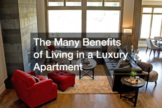 The Many Benefits of Living in a Luxury Apartment