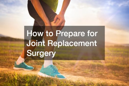 How to Prepare for Joint Replacement Surgery