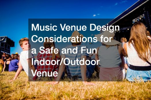 Music Venue Design Considerations for a Safe and Fun Indoor/Outdoor Venue