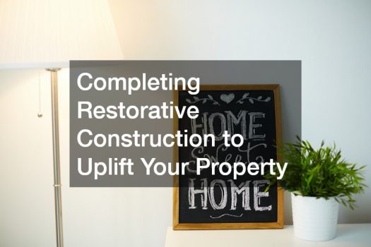 Completing Restorative Construction to Uplift Your Property